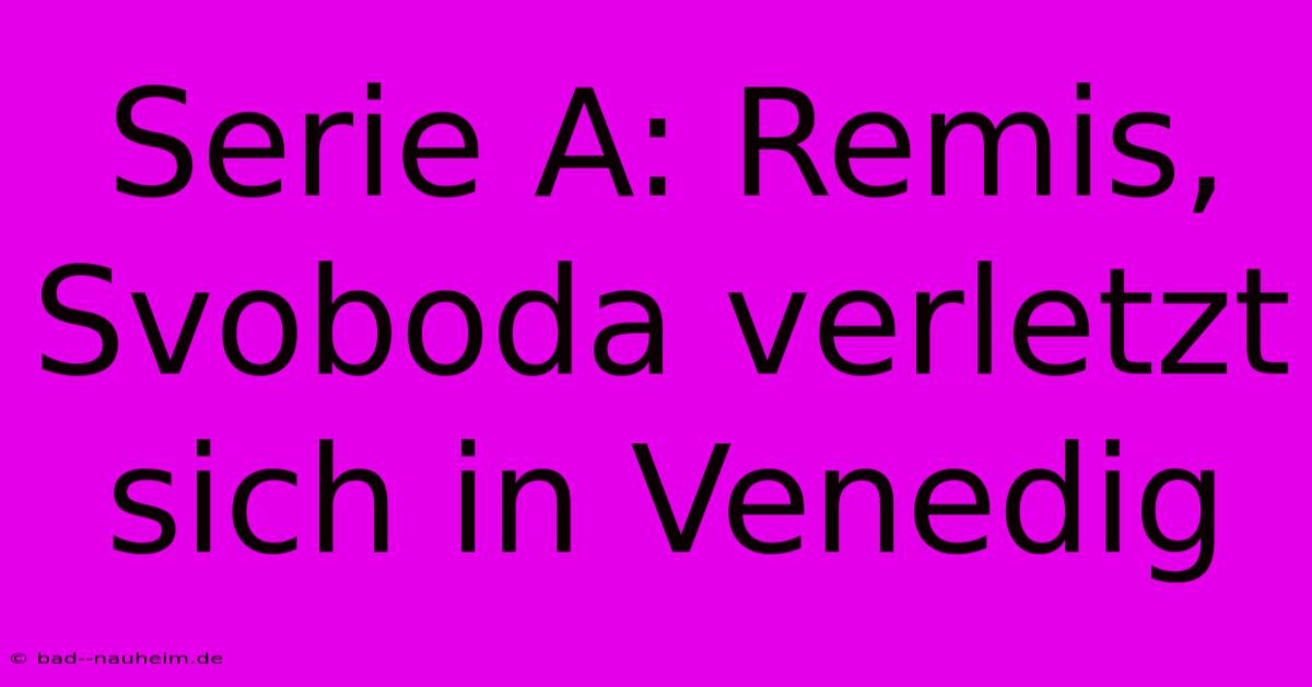 Serie A: Remis, Svoboda Verletzt Sich In Venedig