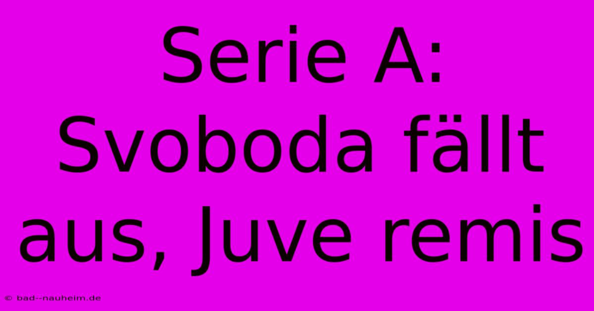 Serie A: Svoboda Fällt Aus, Juve Remis