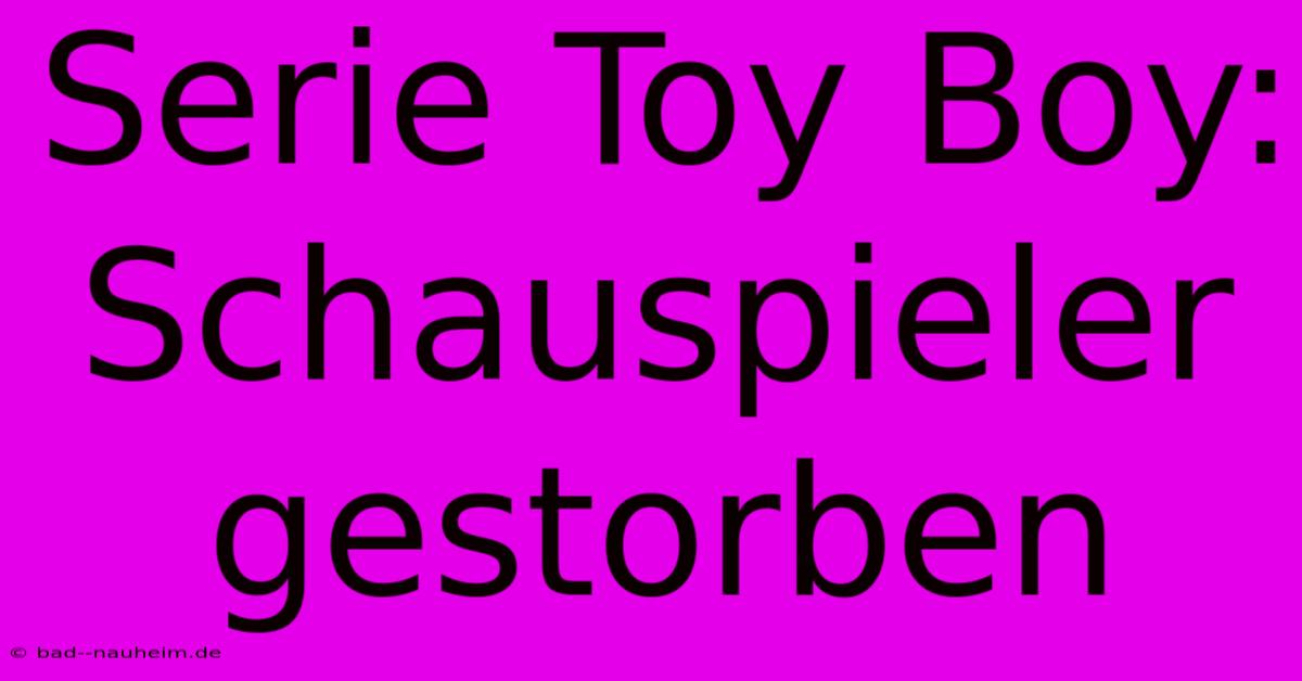 Serie Toy Boy: Schauspieler Gestorben