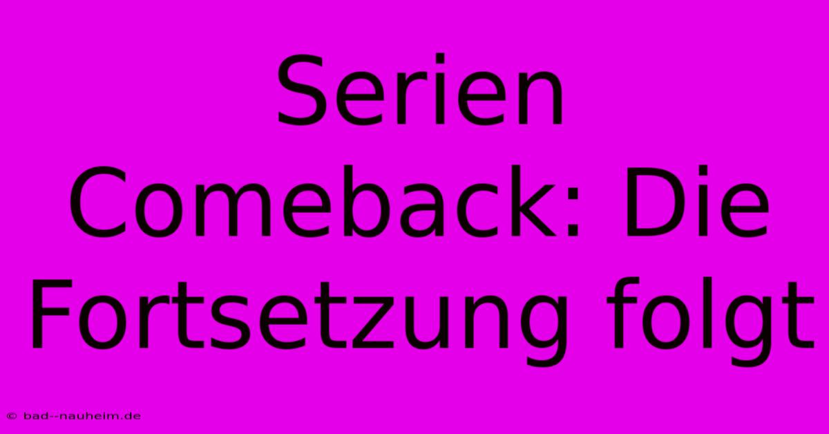 Serien Comeback: Die Fortsetzung Folgt