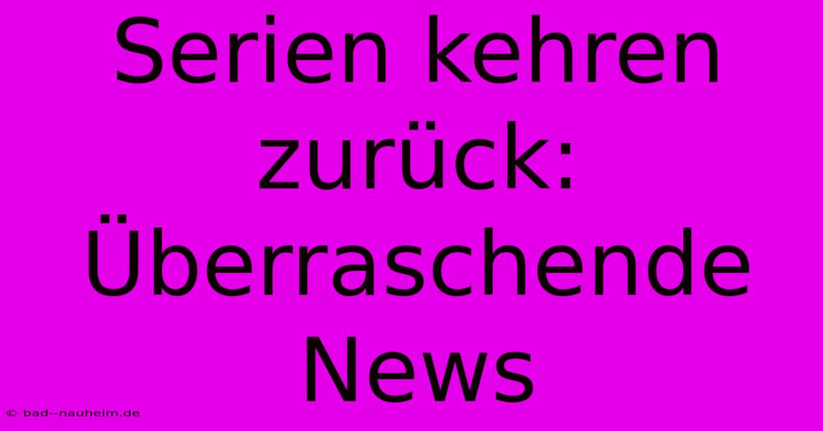 Serien Kehren Zurück: Überraschende News