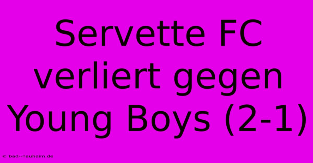 Servette FC Verliert Gegen Young Boys (2-1)