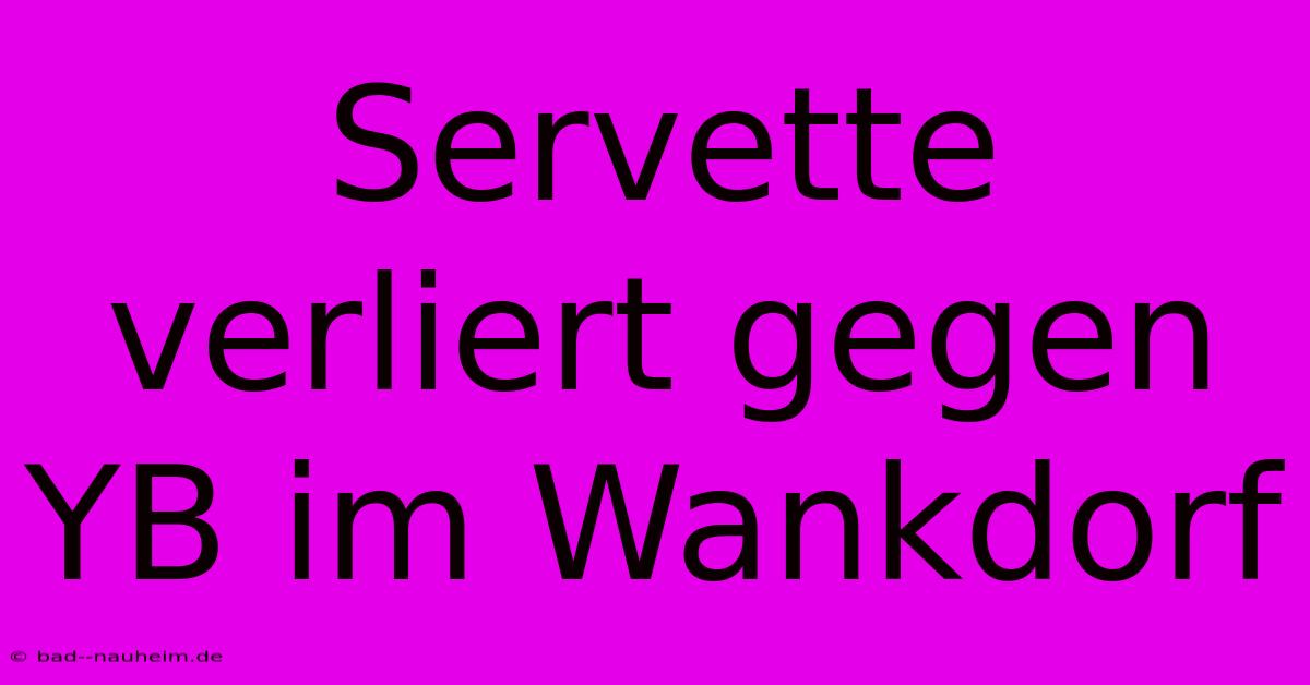 Servette Verliert Gegen YB Im Wankdorf