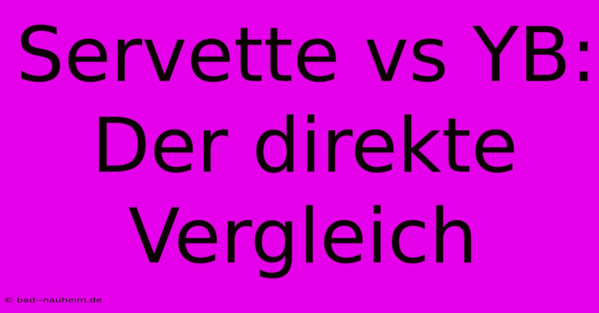 Servette Vs YB:  Der Direkte Vergleich