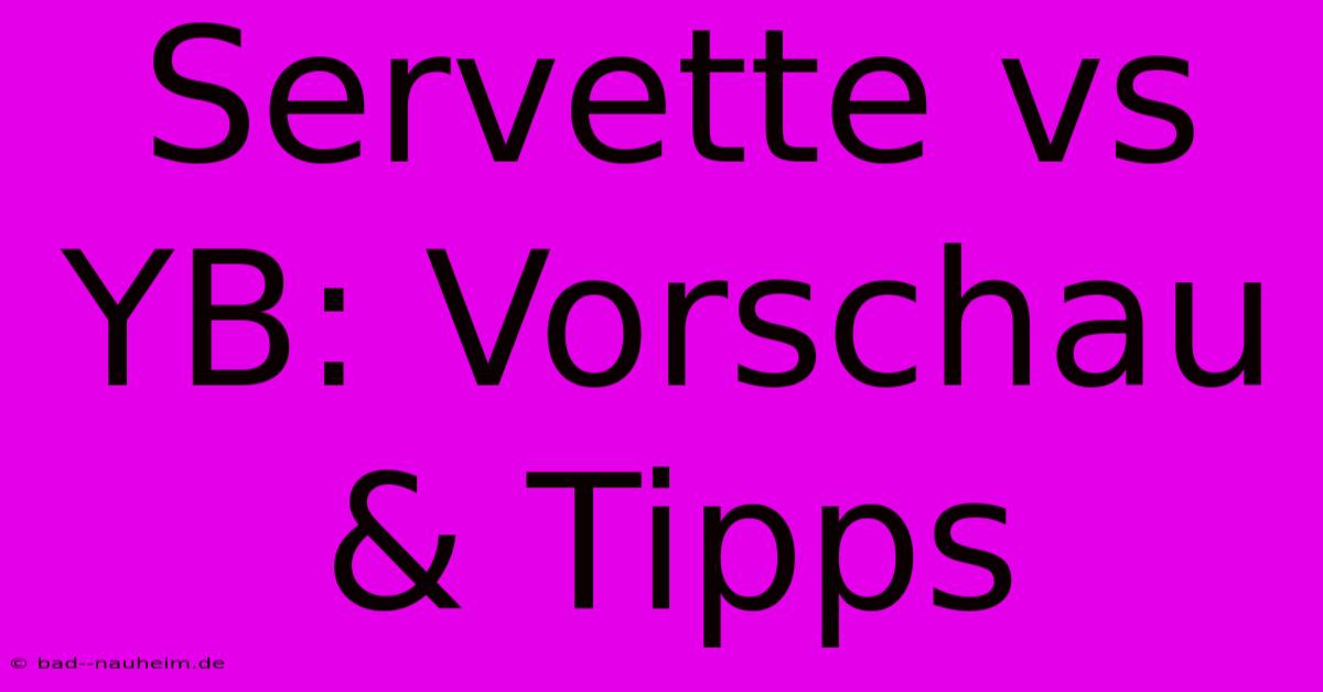 Servette Vs YB: Vorschau & Tipps