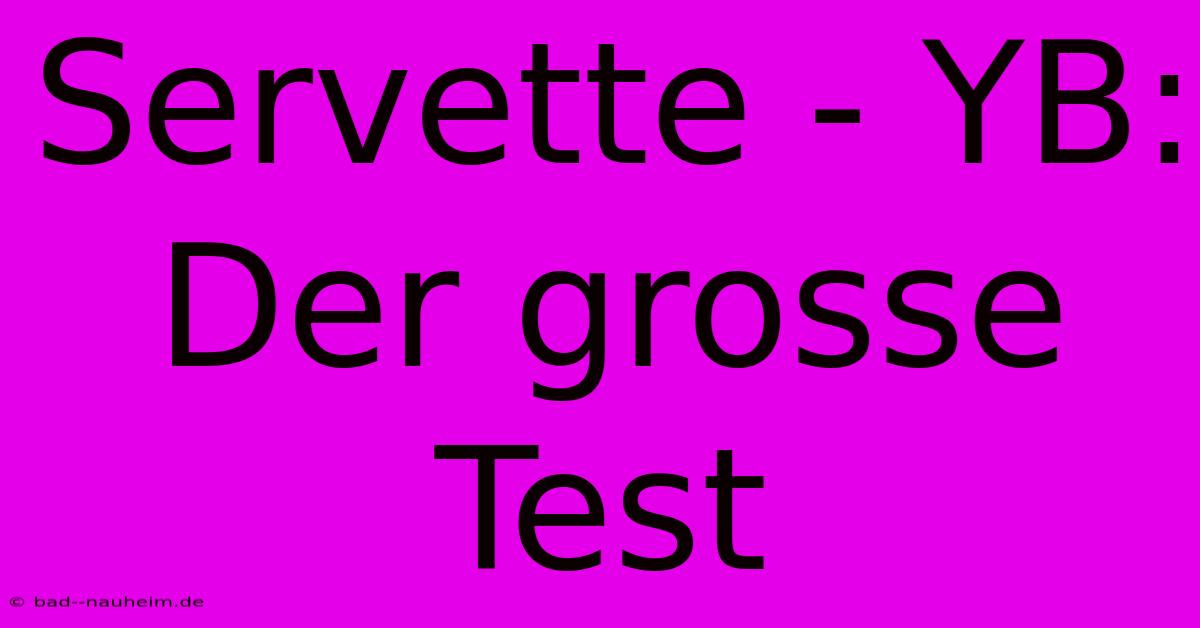 Servette - YB:  Der Grosse Test