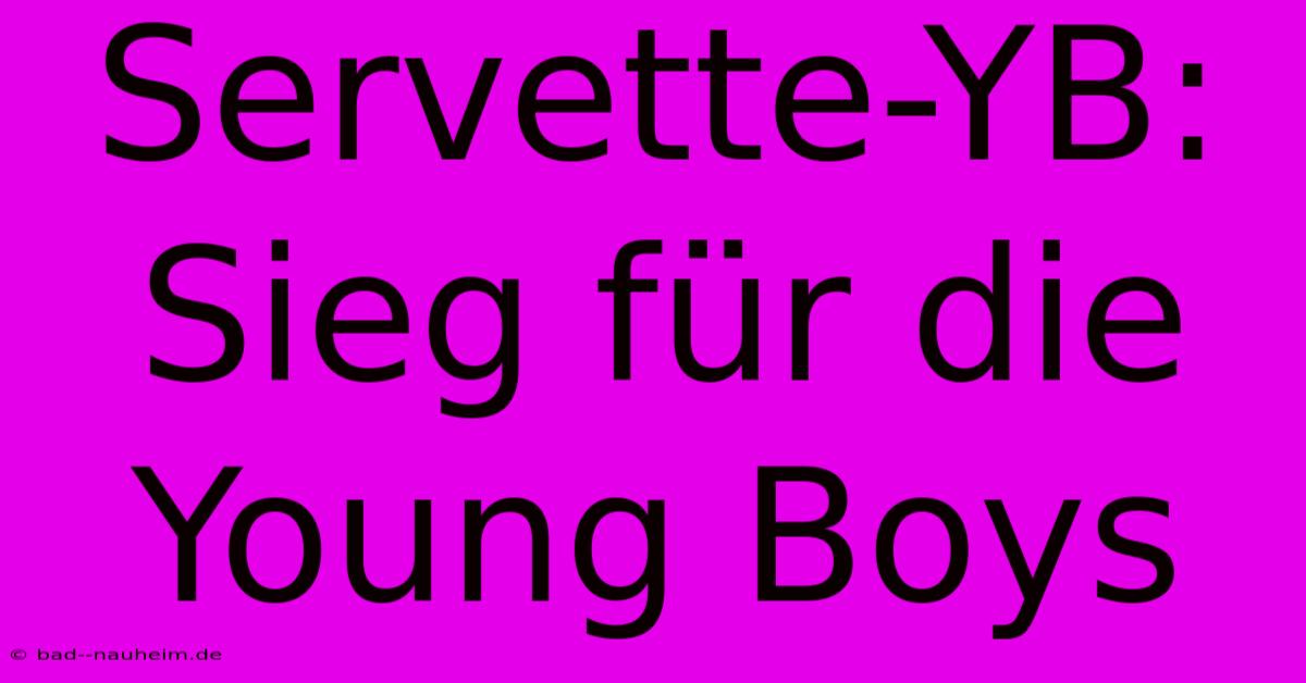 Servette-YB: Sieg Für Die Young Boys