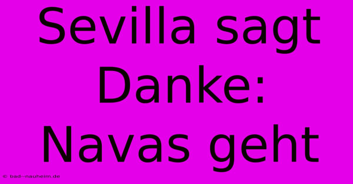 Sevilla Sagt Danke: Navas Geht