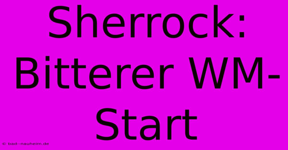 Sherrock: Bitterer WM-Start