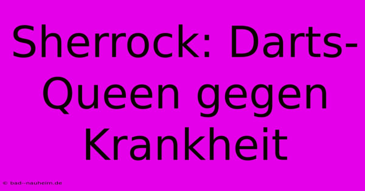 Sherrock: Darts-Queen Gegen Krankheit