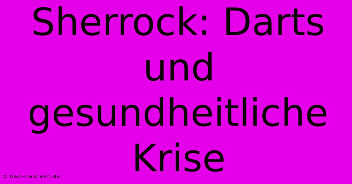 Sherrock: Darts Und Gesundheitliche Krise