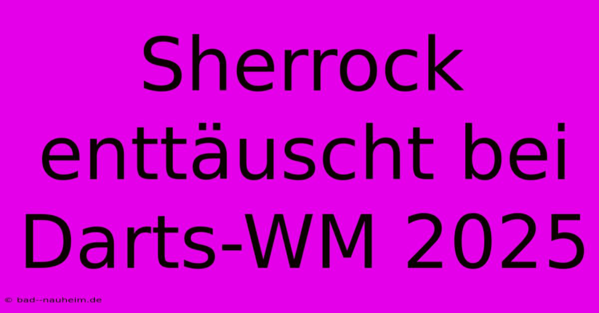 Sherrock Enttäuscht Bei Darts-WM 2025