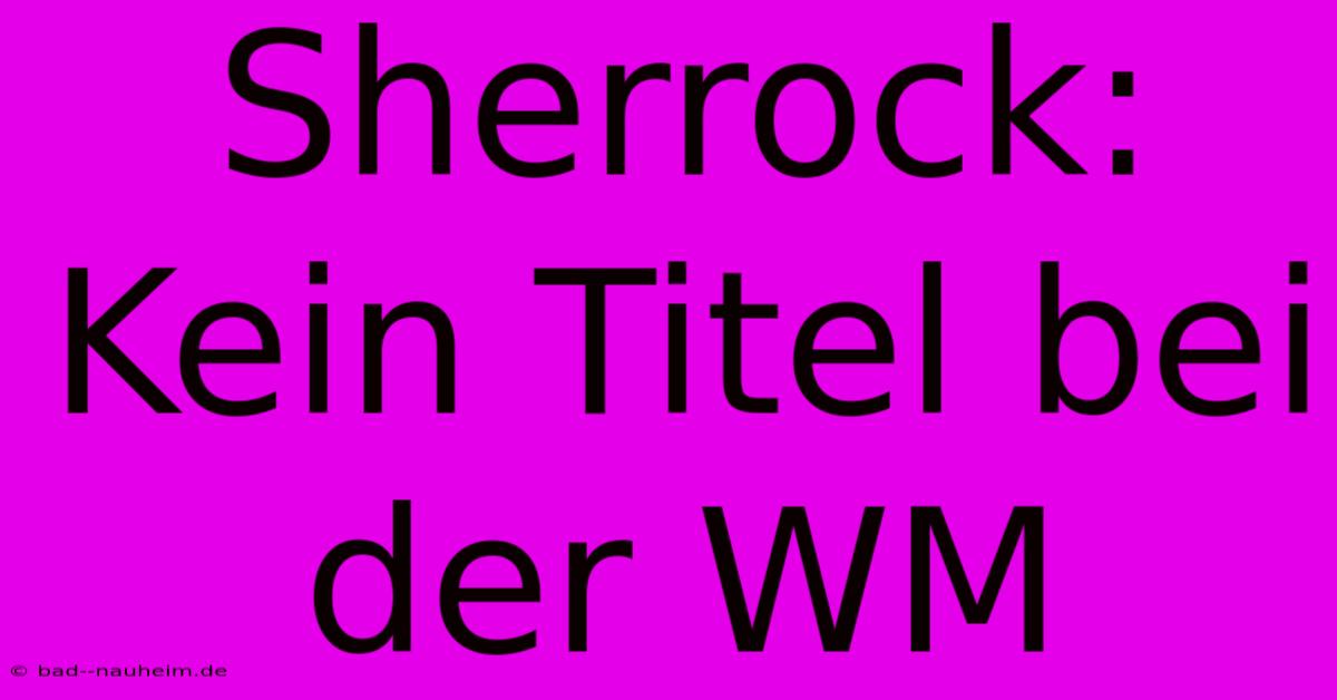 Sherrock:  Kein Titel Bei Der WM