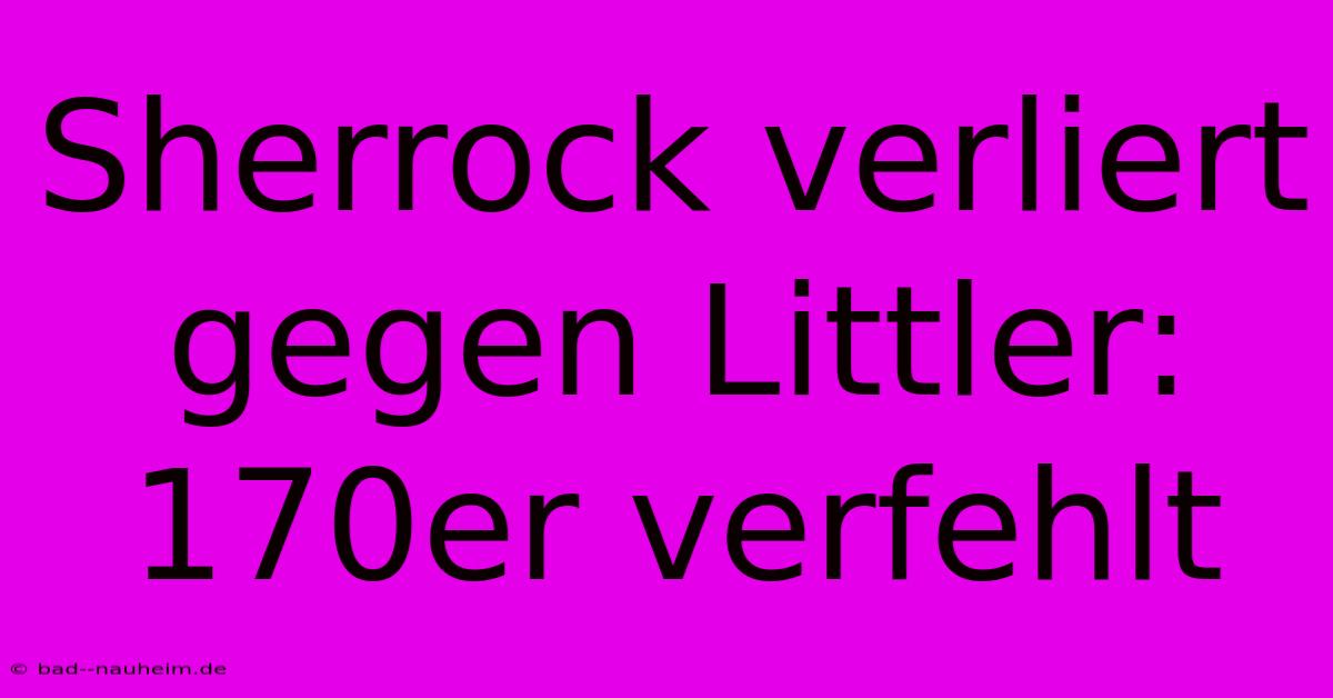 Sherrock Verliert Gegen Littler: 170er Verfehlt