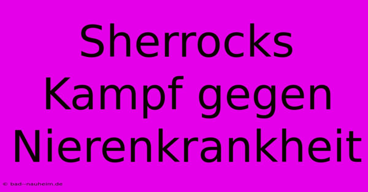 Sherrocks Kampf Gegen Nierenkrankheit