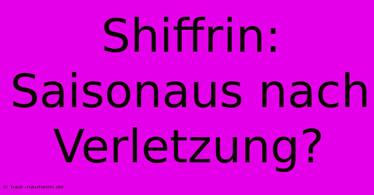 Shiffrin: Saisonaus Nach Verletzung?