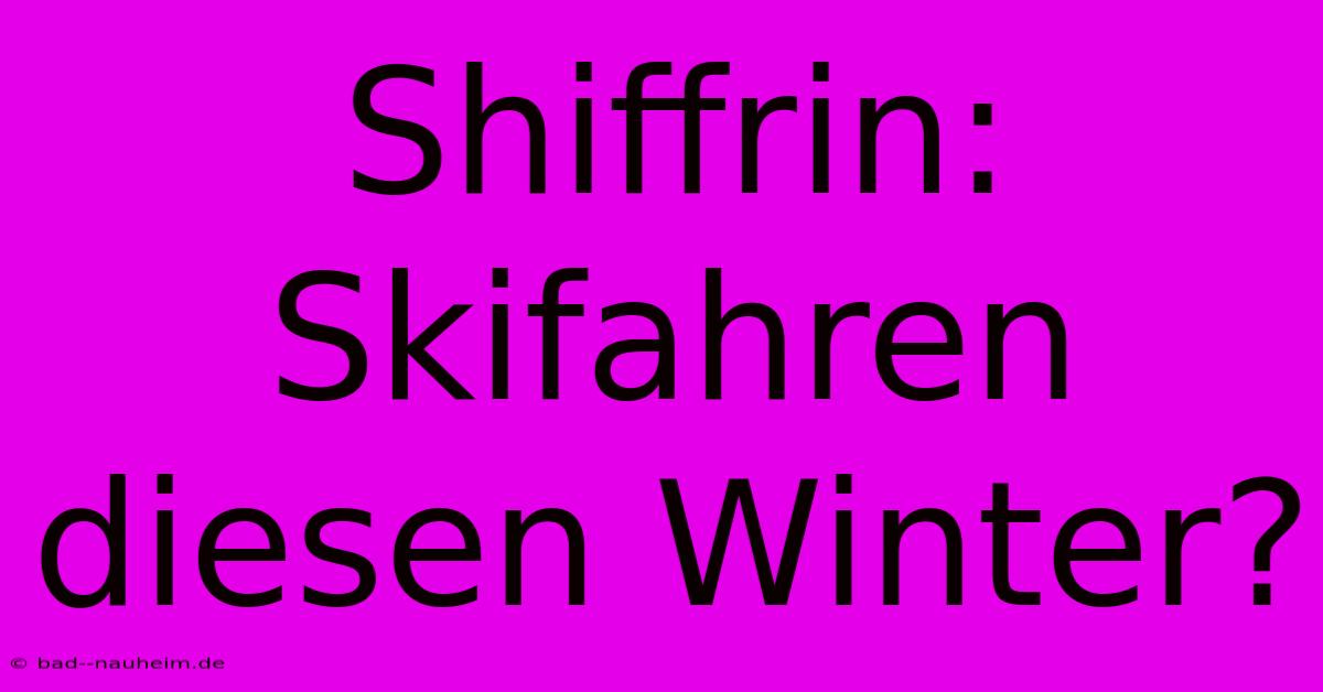 Shiffrin: Skifahren Diesen Winter?