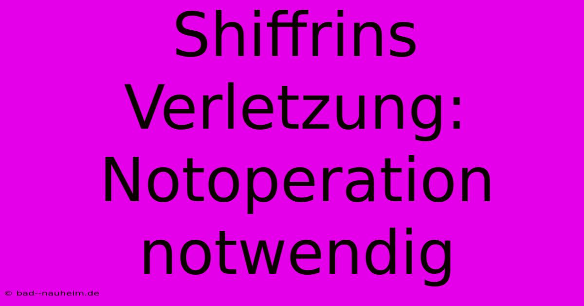 Shiffrins Verletzung: Notoperation Notwendig