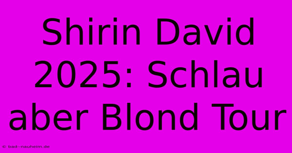 Shirin David 2025: Schlau Aber Blond Tour