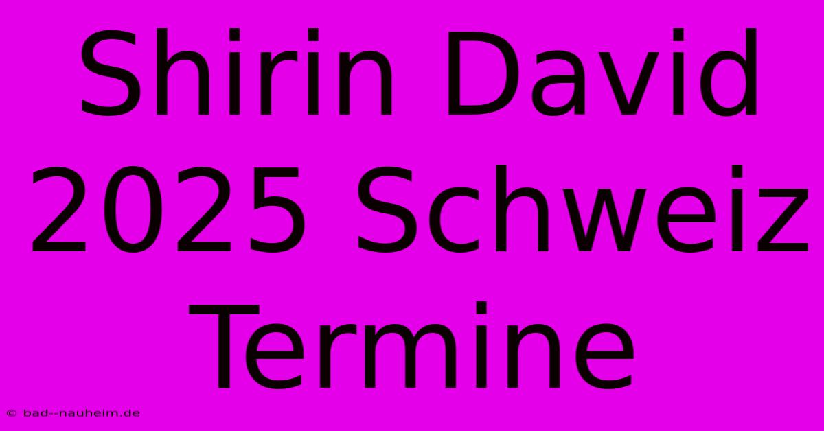 Shirin David 2025 Schweiz Termine