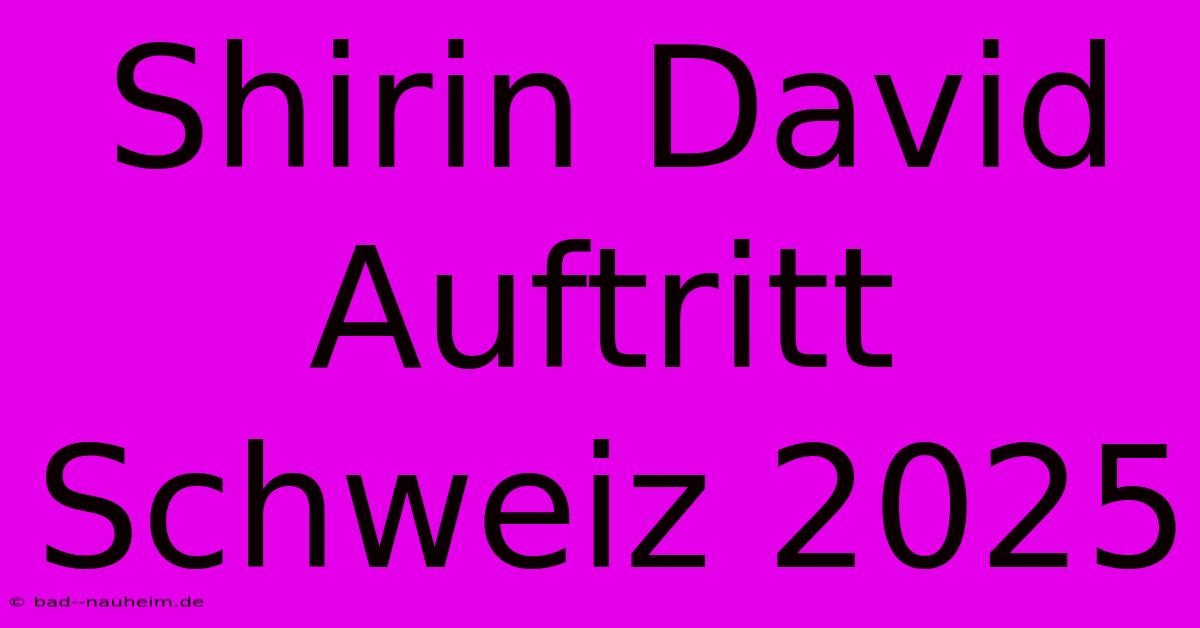 Shirin David Auftritt Schweiz 2025