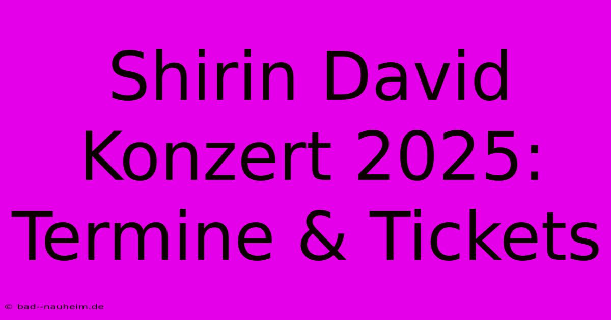 Shirin David Konzert 2025: Termine & Tickets