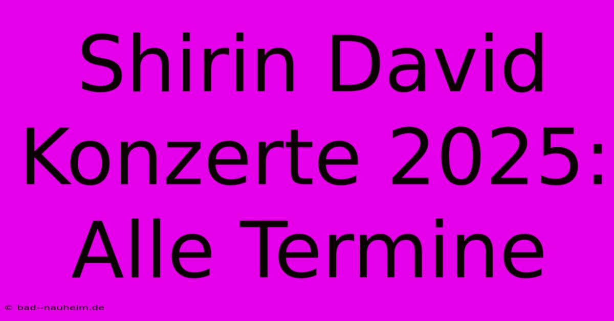 Shirin David Konzerte 2025:  Alle Termine