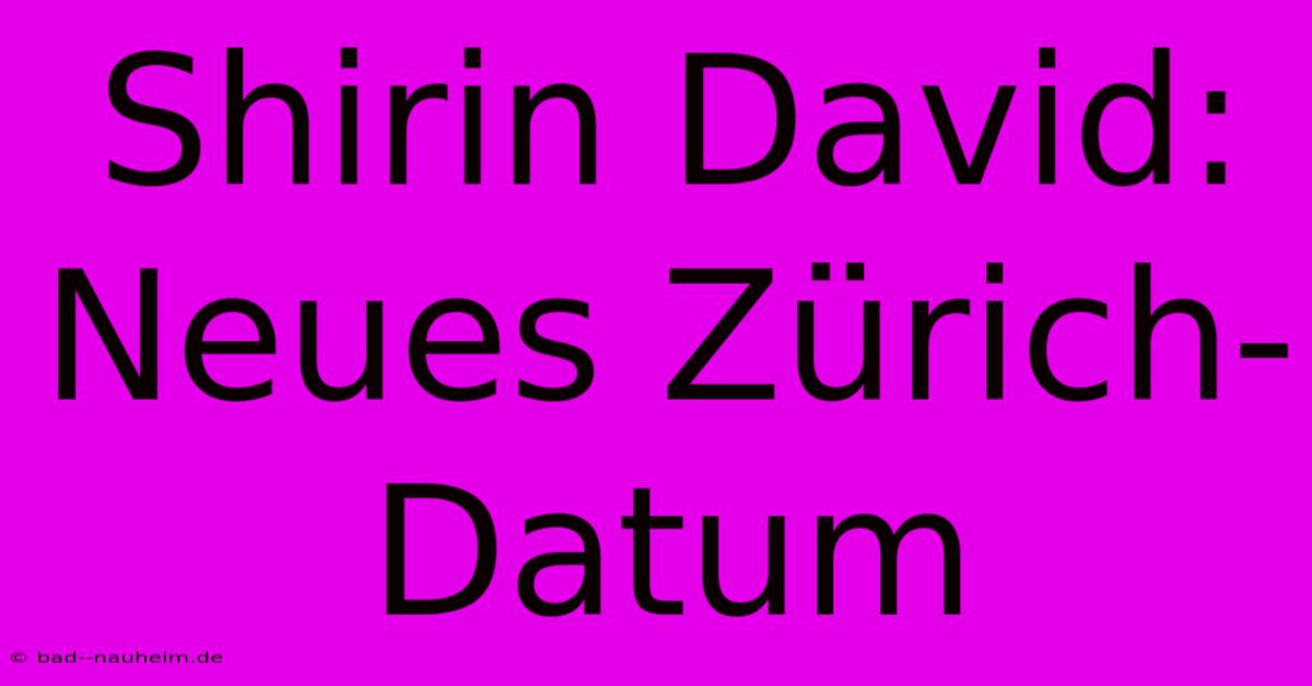 Shirin David: Neues Zürich-Datum