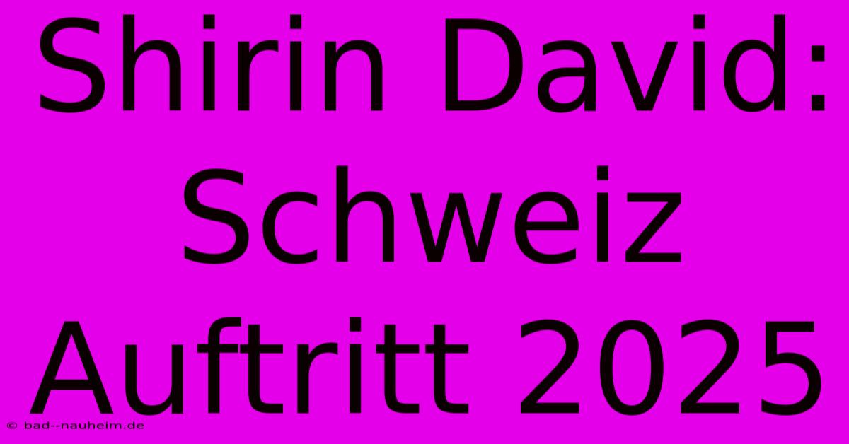 Shirin David: Schweiz Auftritt 2025