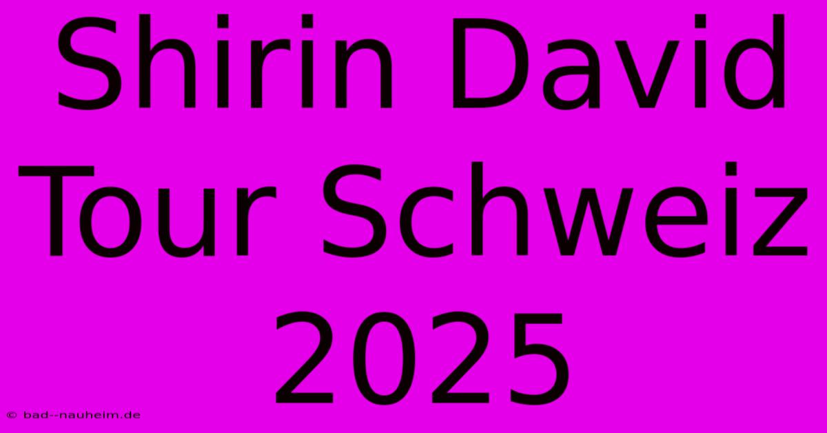 Shirin David Tour Schweiz 2025