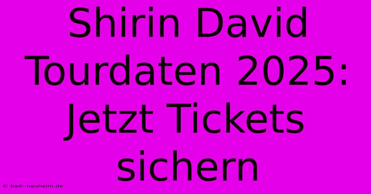 Shirin David Tourdaten 2025: Jetzt Tickets Sichern