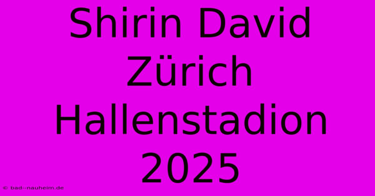 Shirin David Zürich Hallenstadion 2025