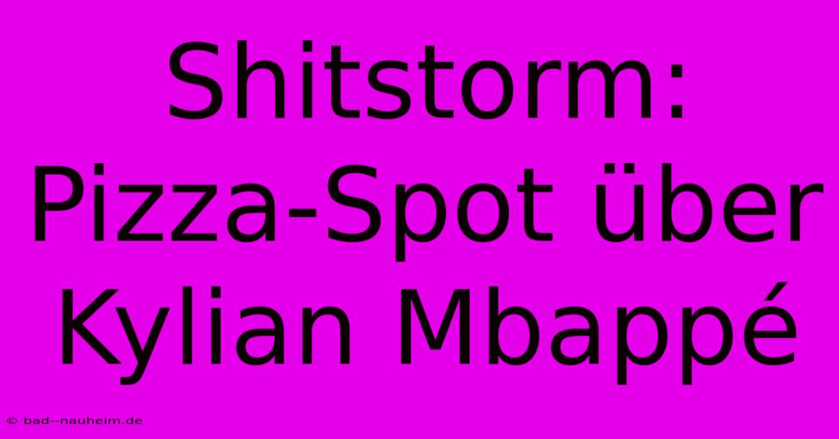 Shitstorm: Pizza-Spot Über Kylian Mbappé