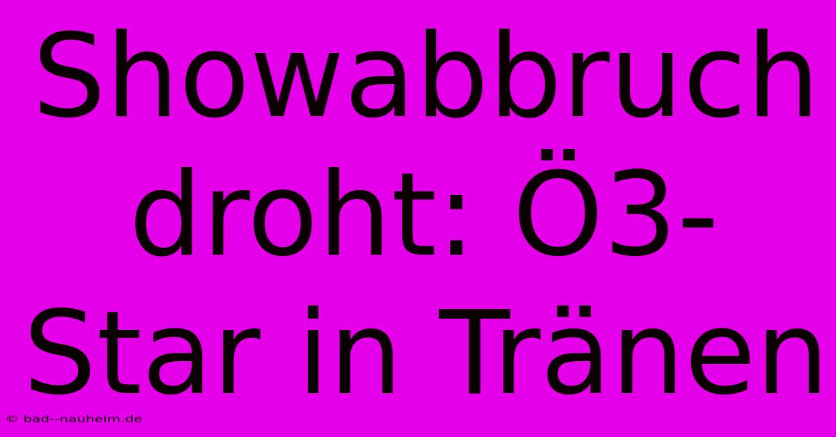 Showabbruch Droht: Ö3-Star In Tränen