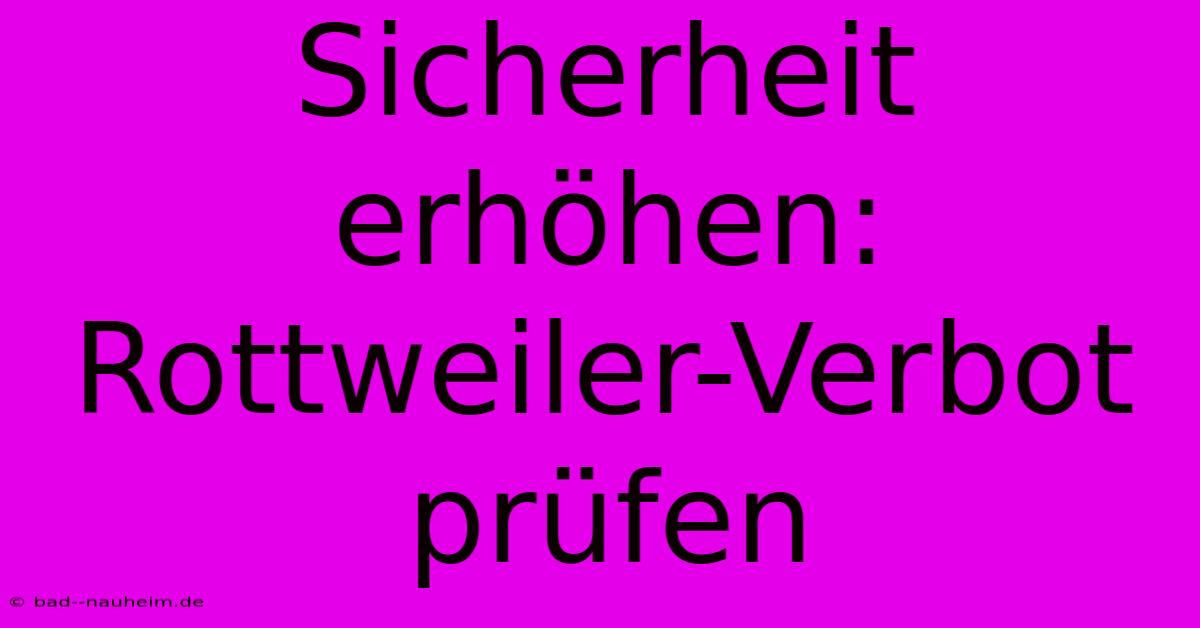 Sicherheit Erhöhen:  Rottweiler-Verbot Prüfen