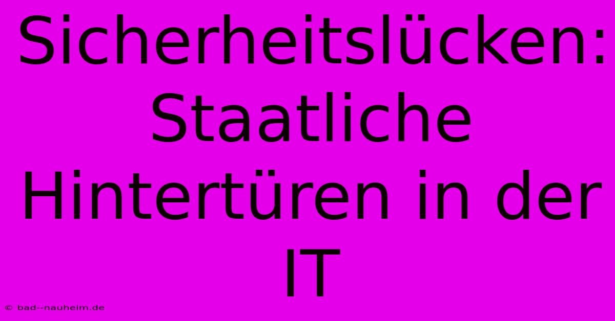 Sicherheitslücken: Staatliche Hintertüren In Der IT