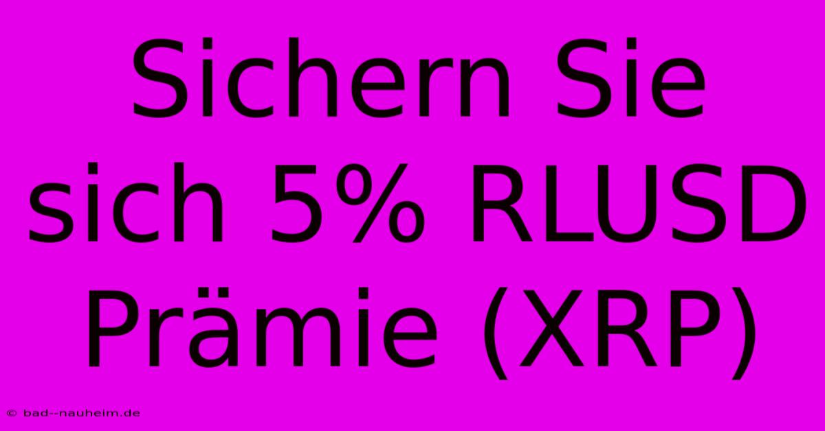 Sichern Sie Sich 5% RLUSD Prämie (XRP)