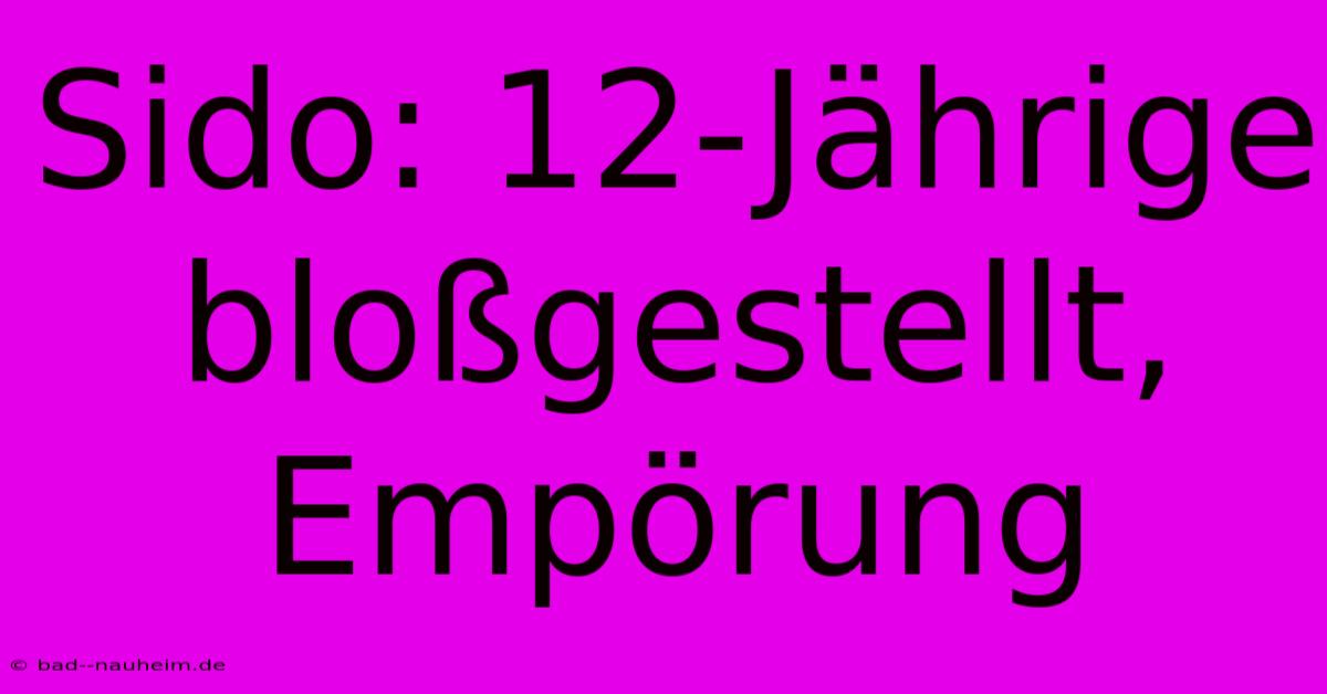 Sido: 12-Jährige Bloßgestellt, Empörung