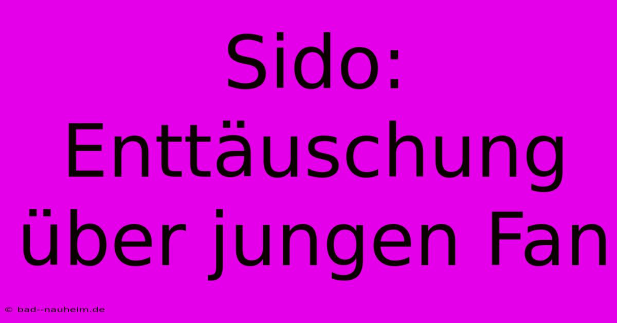 Sido: Enttäuschung Über Jungen Fan