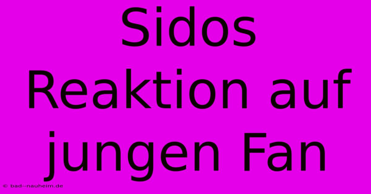 Sidos Reaktion Auf Jungen Fan