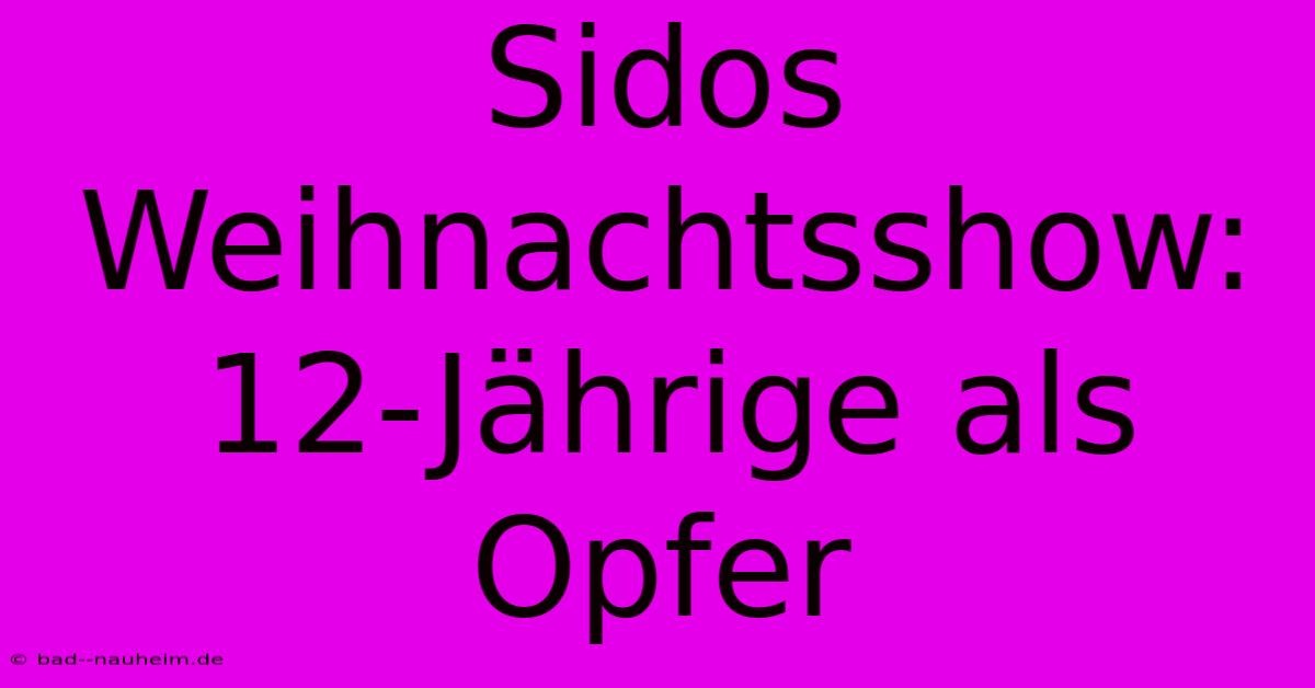 Sidos Weihnachtsshow:  12-Jährige Als Opfer