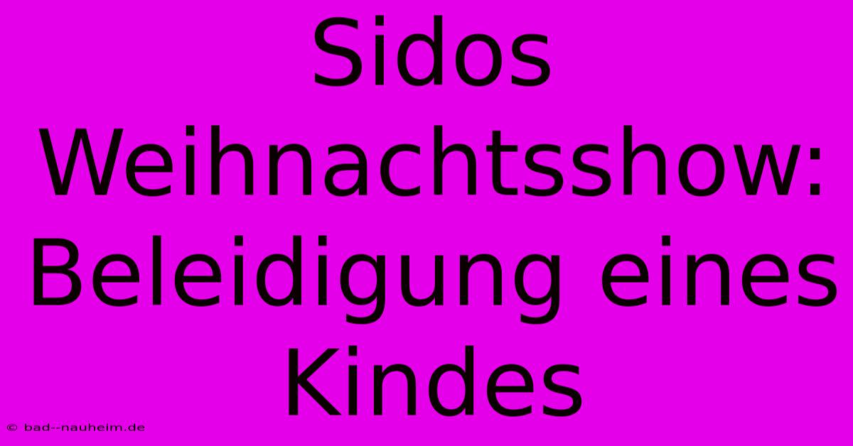 Sidos Weihnachtsshow: Beleidigung Eines Kindes