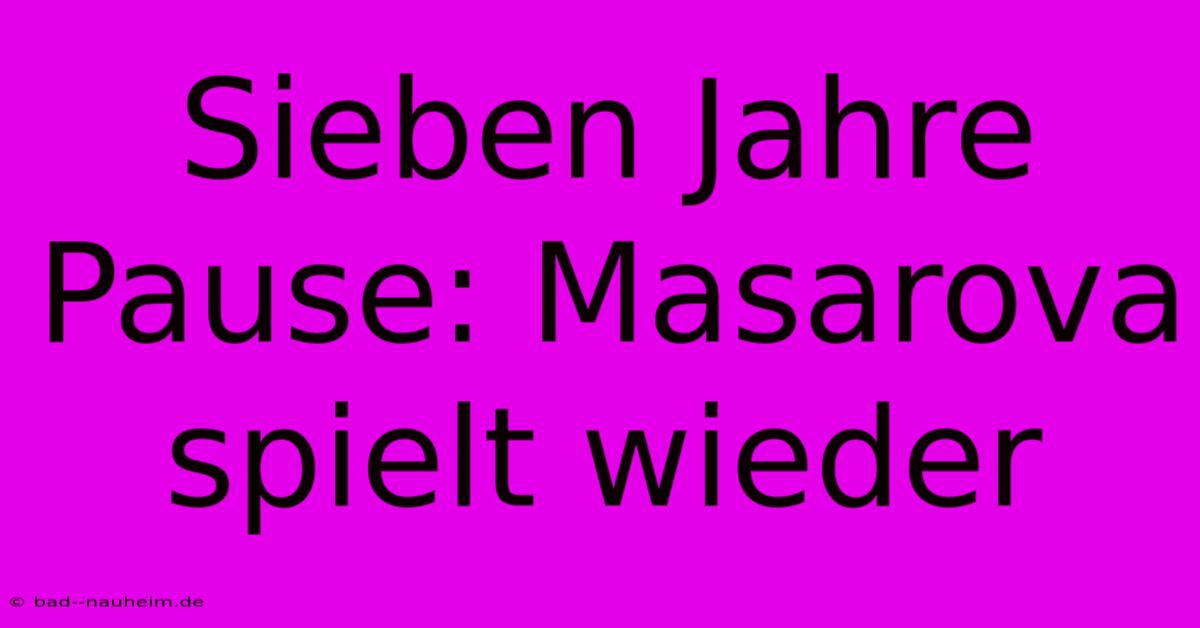 Sieben Jahre Pause: Masarova Spielt Wieder