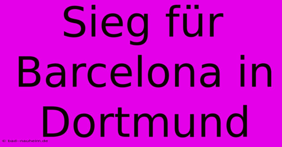 Sieg Für Barcelona In Dortmund