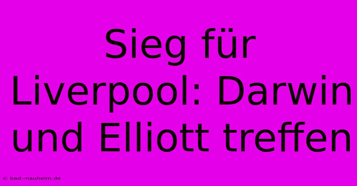 Sieg Für Liverpool: Darwin Und Elliott Treffen