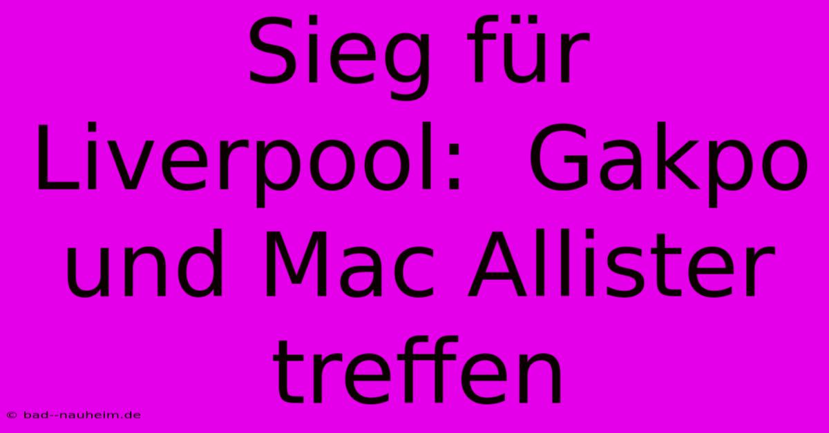 Sieg Für Liverpool:  Gakpo Und Mac Allister Treffen