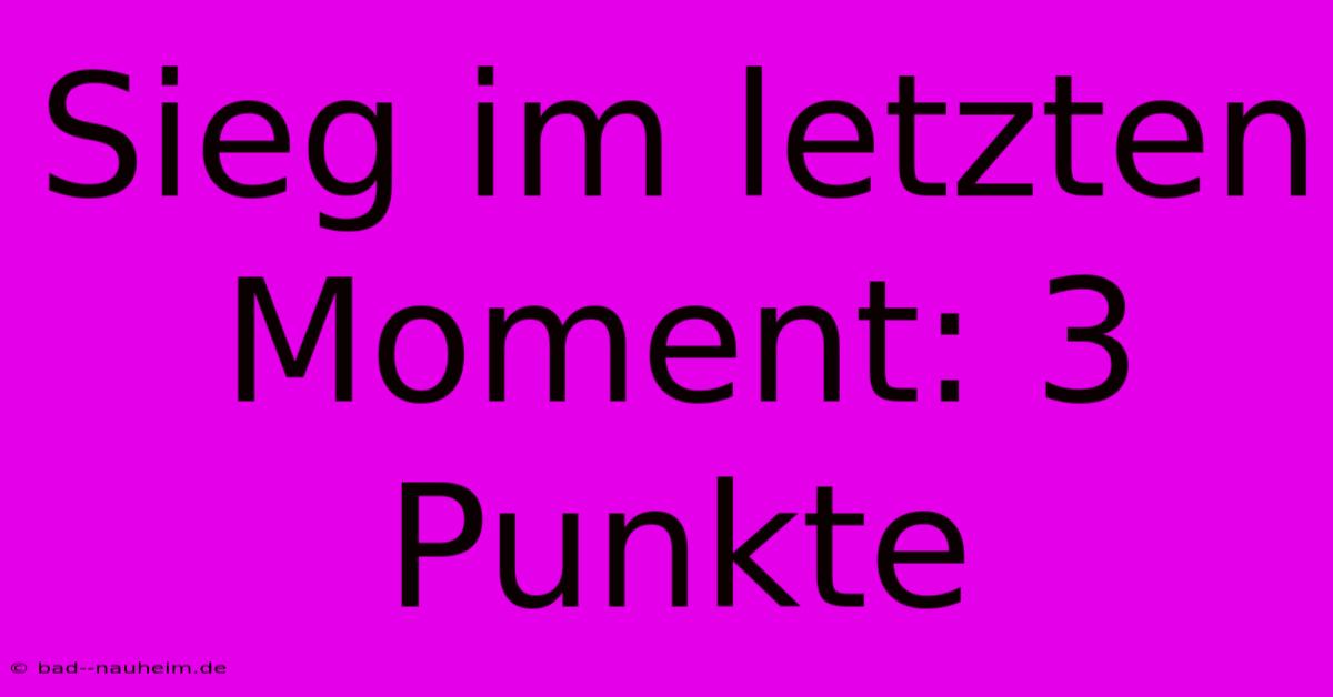 Sieg Im Letzten Moment: 3 Punkte