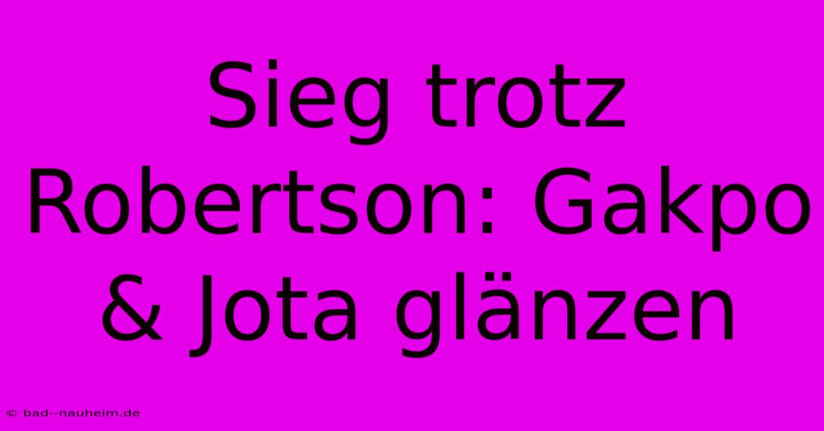 Sieg Trotz Robertson: Gakpo & Jota Glänzen