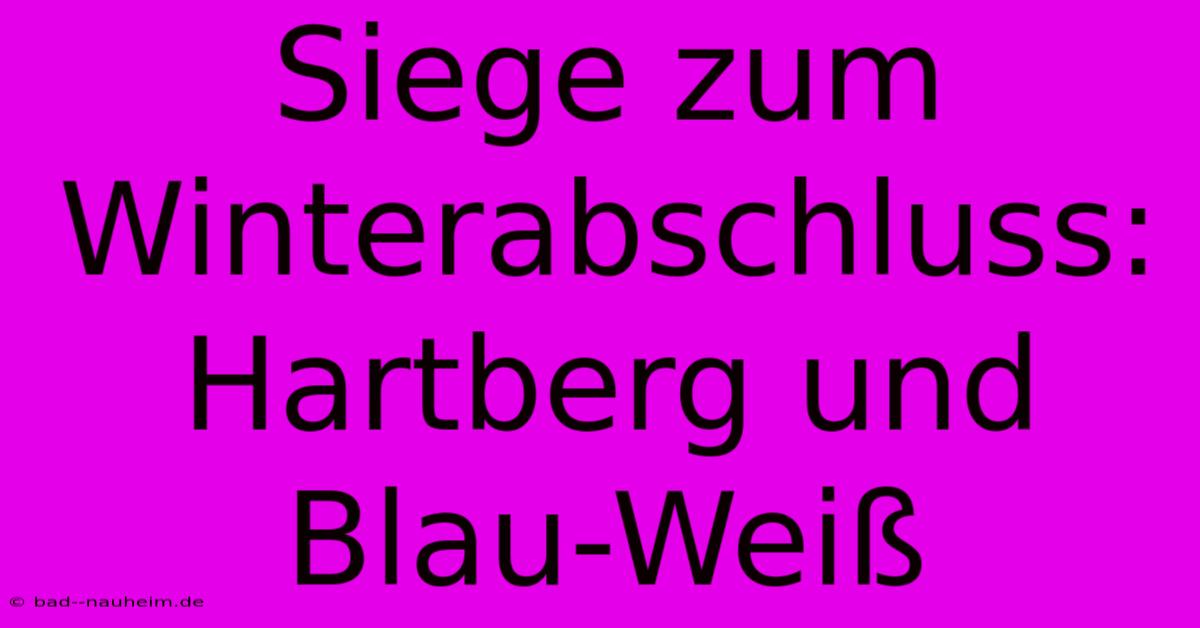 Siege Zum Winterabschluss: Hartberg Und Blau-Weiß