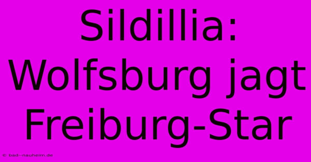 Sildillia: Wolfsburg Jagt Freiburg-Star